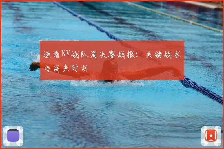 速看NV战队周决赛战报：关键战术与高光时刻