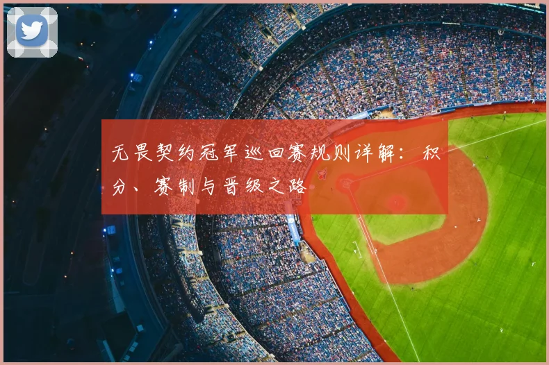 无畏契约冠军巡回赛规则详解:积分、赛制与晋级之路